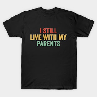 I Still Live With My Parents T-Shirt